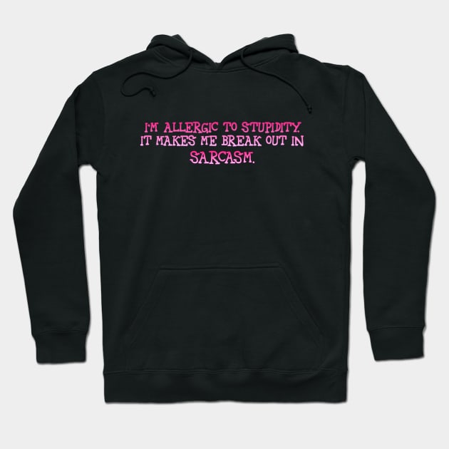 I'm allergic to stupidity Hoodie by SnarkCentral
